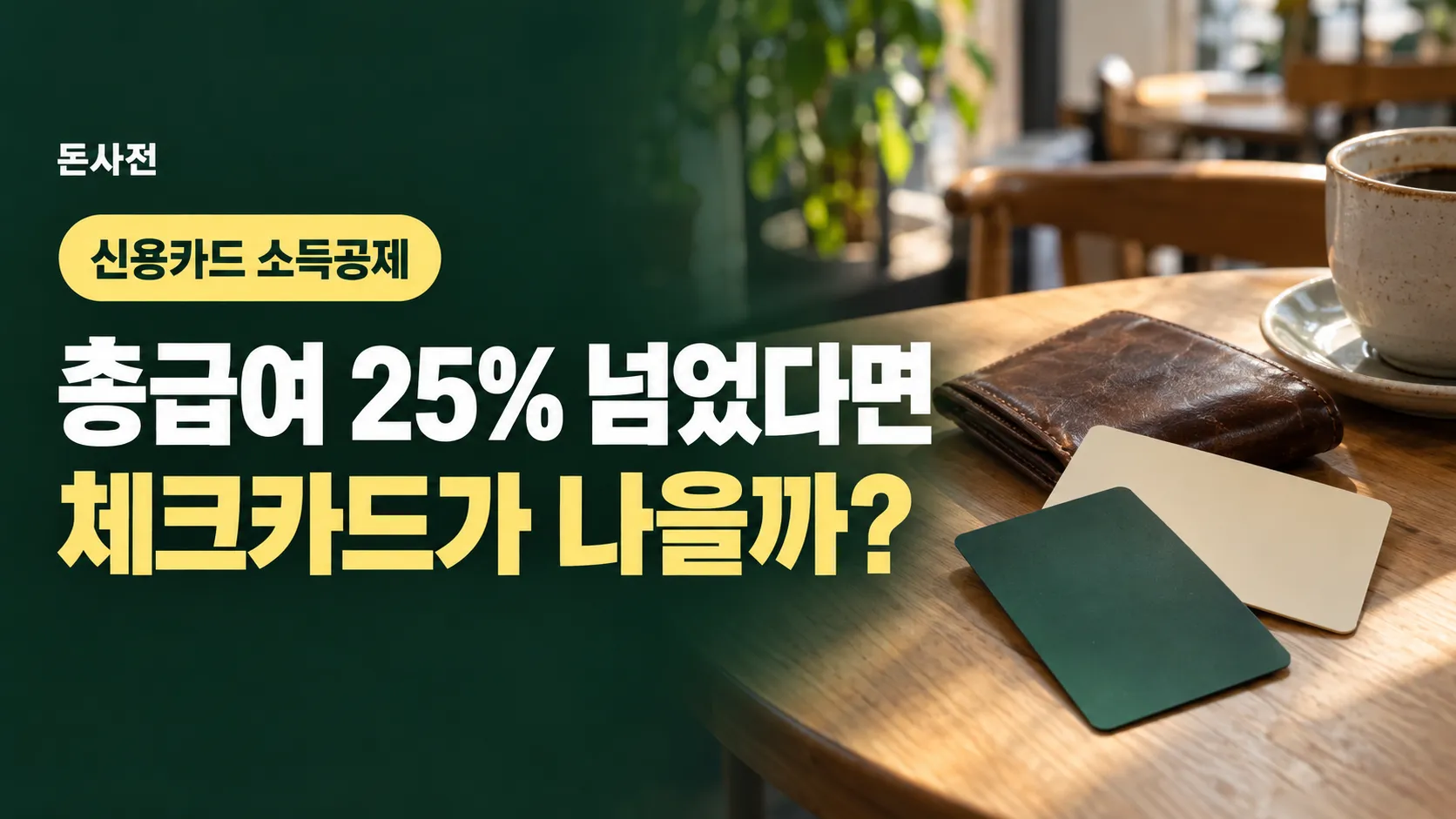 카페 나무 탁자 위 무지 카드 두 장·가죽 지갑·커피잔 사진에 「신용카드 소득공제 총급여 25% 넘었다면 체크카드가 나을까?」 제목을 얹은 돈사전 표지