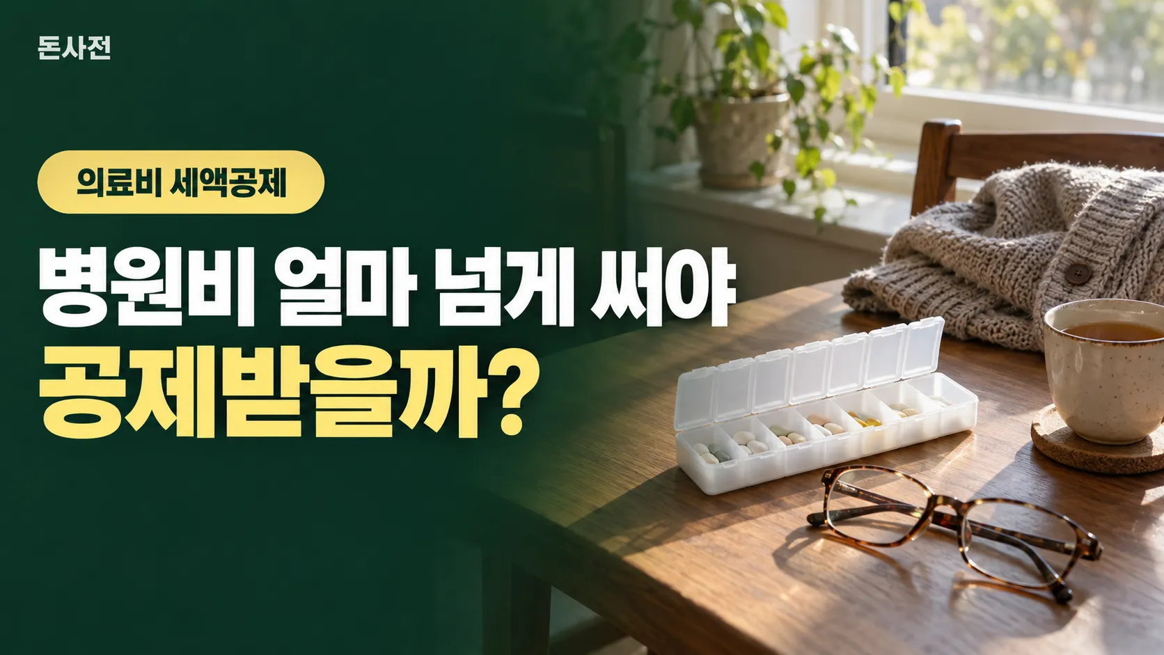 아침 햇살이 드는 식탁 위 흰 요일별 약통·안경·니트 가디건·찻잔 사진에 「의료비 세액공제 병원비 얼마 넘게 써야 공제받을까?」 제목을 얹은 돈사전 표지